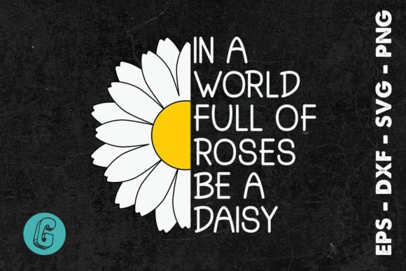 In a World Full of Roses Be a Daisy SVG – Crafts & Graphics